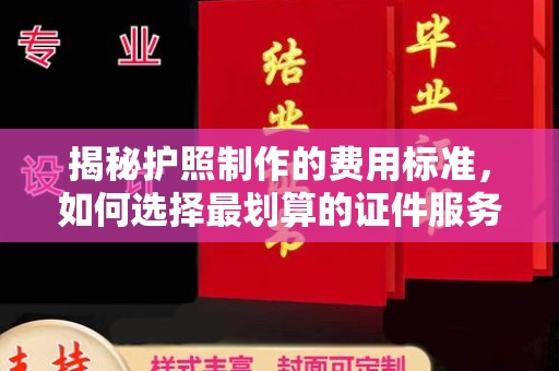 新庄揭秘护照制作的费用标准，如何选择最划算的证件服务？