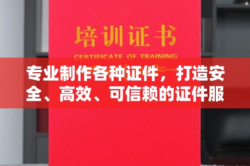 新庄专业制作各种证件，打造安全、高效、可信赖的证件服务