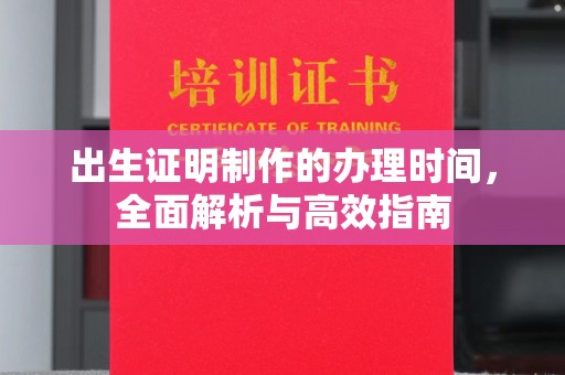 新庄出生证明制作的办理时间，全面解析与高效指南