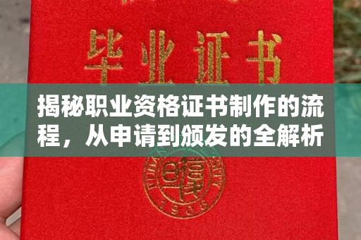 新庄揭秘职业资格证书制作的流程，从申请到颁发的全解析