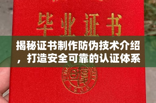 新庄揭秘证书制作防伪技术介绍，打造安全可靠的认证体系